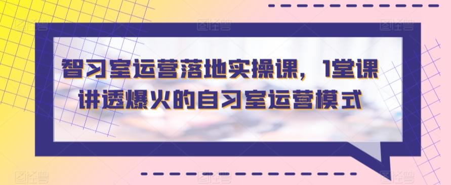 智习室运营落地实操课，1堂课讲透爆火的自习室运营模式-策里行间