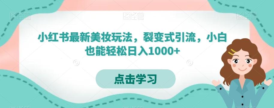 小红书最新美妆玩法，裂变式引流，小白也能轻松日入1000+-策里行间
