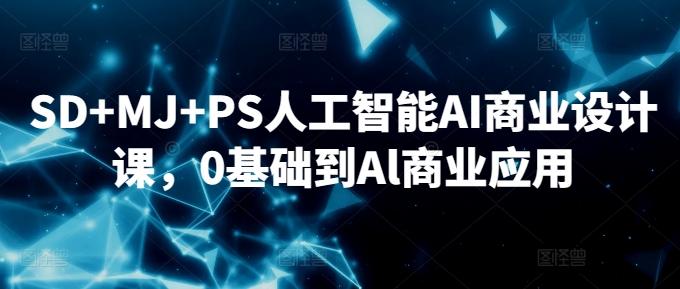 SD+MJ+PS人工智能AI商业设计课，0基础到Al商业应用-策里行间