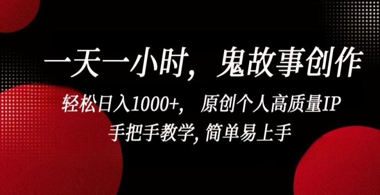 一天一小时，鬼故事创作， 轻松日入1000+， 原创个人高质量IP，手把手教学, 简单易上手【揭秘】-策里行间