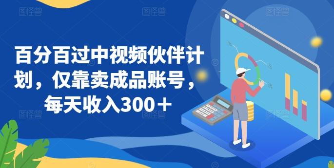百分百过中视频伙伴计划，仅靠卖成品账号，每天收入300＋【揭秘】-策里行间