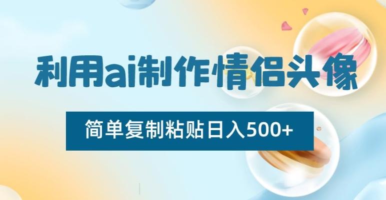 利用ai制作情侣头像，简单复制粘贴日入500+【揭秘】-策里行间