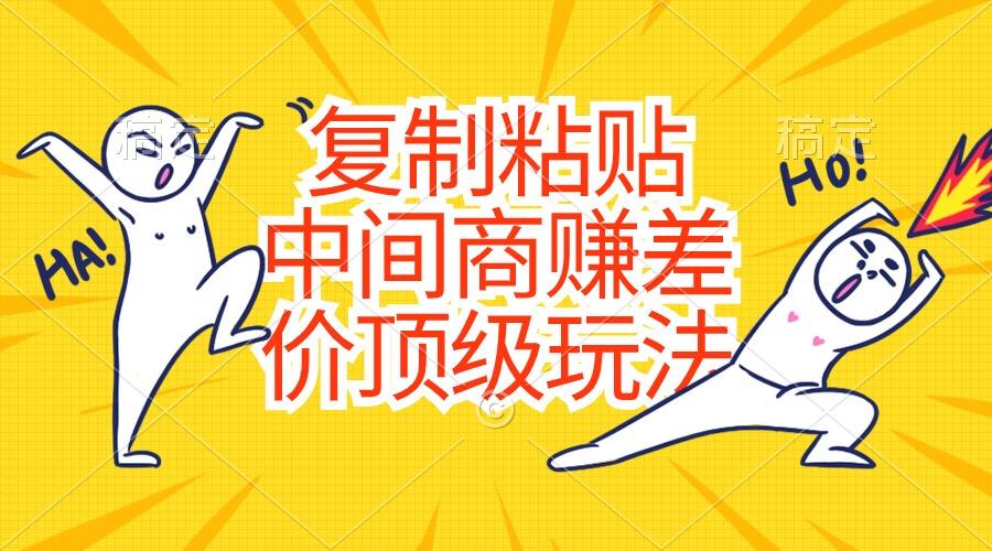 复制粘贴，中间商赚差价顶级玩法，零成本，硬通货-策里行间