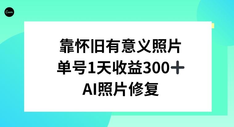 AI照片修复，靠怀旧有意义的照片，一天收益300+-策里行间