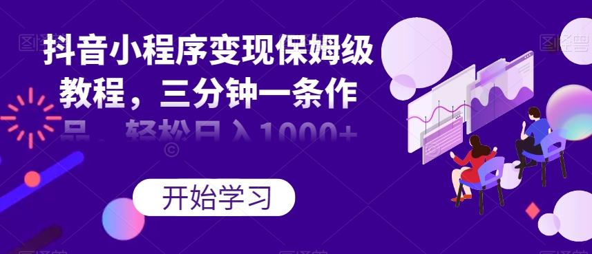 抖音小程序变现保姆级教程，三分钟一条作品，轻松日入1000+【揭秘】-策里行间