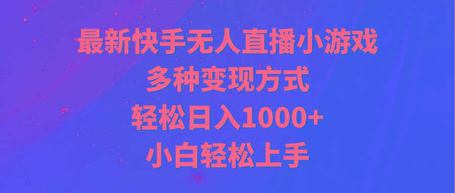 最新快手无人直播小游戏，多种变现方式，轻松日入1000+小白轻松上手-策里行间