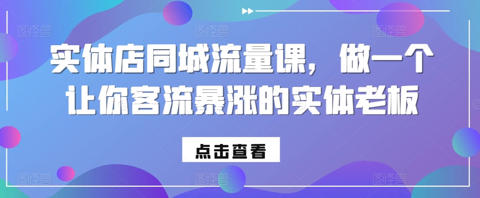 实体店同城流量课，做一个让你客流暴涨的实体老板-策里行间