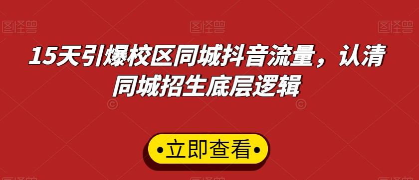15天引爆校区同城抖音流量，认清同城招生底层逻辑-策里行间