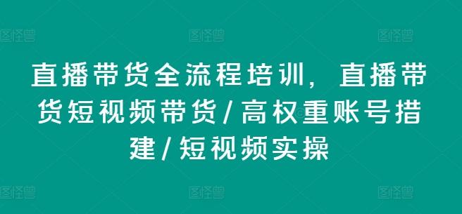 直播带货全流程培训，直播带货短视频带货/高权重账号措建/短视频实操-策里行间