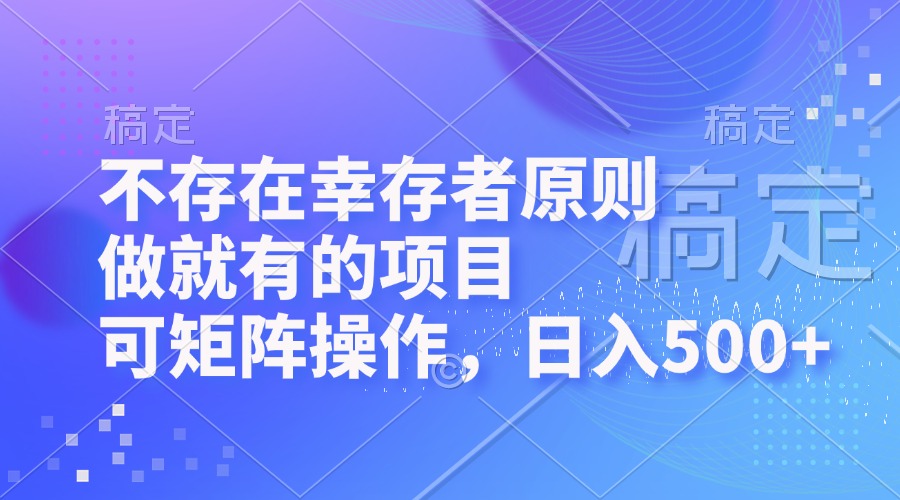 不存在幸存者原则，做就有的项目，可矩阵操作，日入500+-策里行间