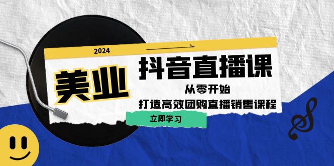 美业抖音直播课：从零开始，打造高效团购直播销售-策里行间