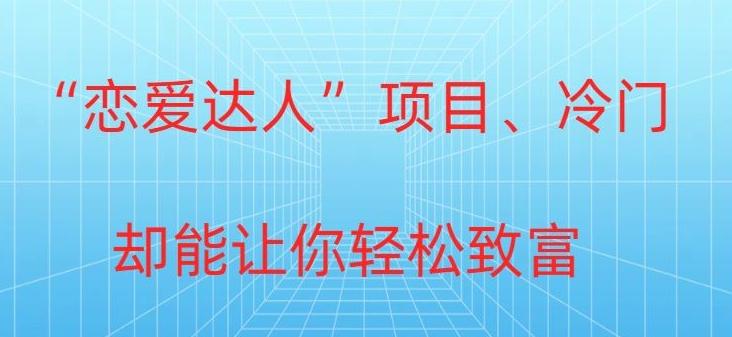 冷门暴利“恋爱达人”项目，0门槛，轻松日入200+-策里行间