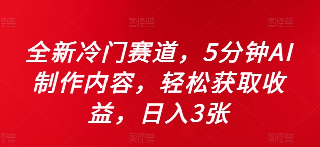 全新冷门赛道，5分钟AI制作内容，轻松获取收益，日入3张【揭秘】-策里行间