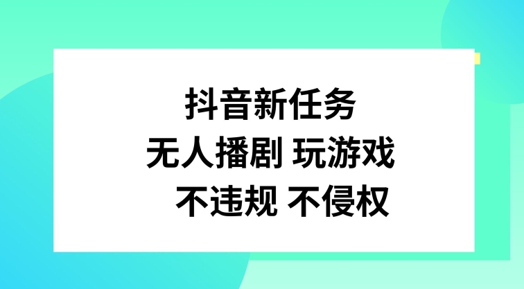 抖音新任务，无人播剧玩游戏，不违规不侵权【揭秘】-策里行间