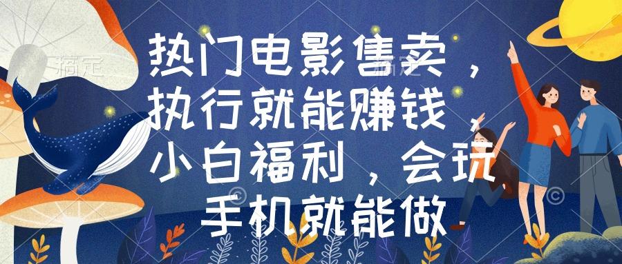 热门电影售卖，执行就能赚钱，小白福利，会玩手机就能做-策里行间