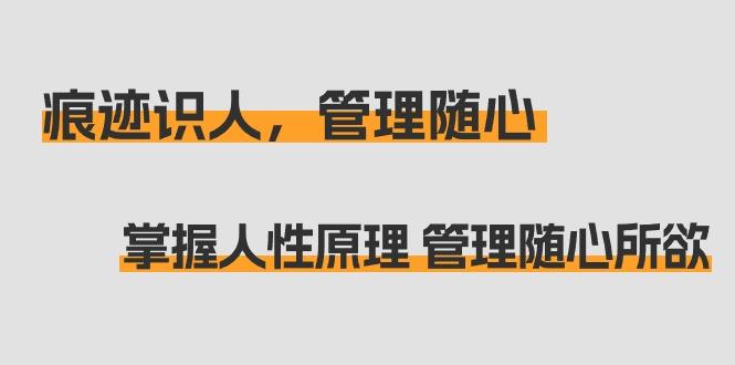 痕迹 识人，管理随心：掌握人性原理 管理随心所欲(31节课)-策里行间