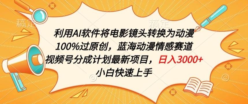 利用AI将电影镜头转换为动漫100%过原创，蓝海动漫情感赛道，视频号分成计划最新项目【揭秘】-策里行间