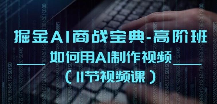 掘金AI商战宝典-高阶班：如何用AI制作视频(11节视频课)-策里行间