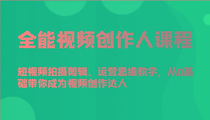 全能视频创作人课程-短视频拍摄剪辑、运营思维教学，从0基础带你成为视频创作达人-策里行间