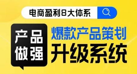 电商盈利8大体系 ·产品做强​爆款产品策划系统升级线上课，全盘布局更能实现利润突破-策里行间