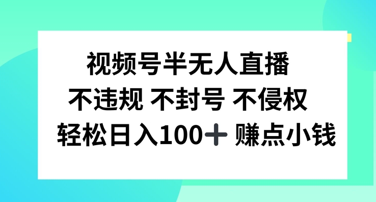 视频号半无人直播，不违规不封号，轻松日入100+【揭秘】-策里行间