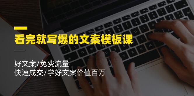 看完就 写爆的文案模板课，好文案/免费流量/快速成交/学好文案价值百万-策里行间