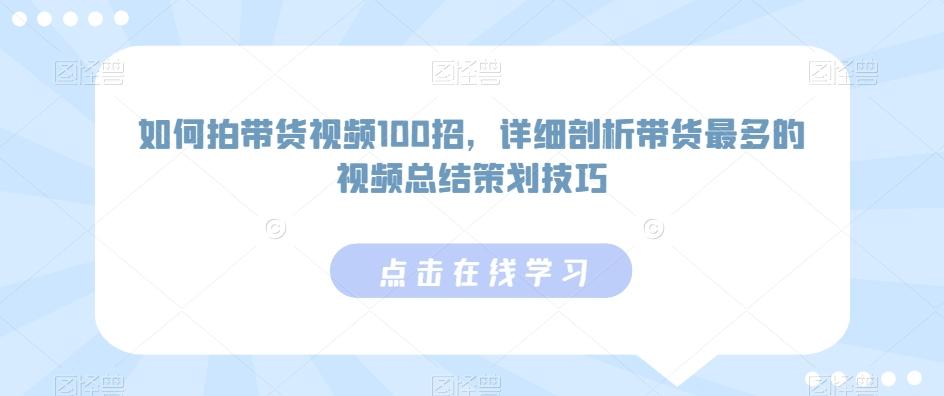 如何拍带货视频100招，详细剖析带货最多的视频总结策划技巧-策里行间