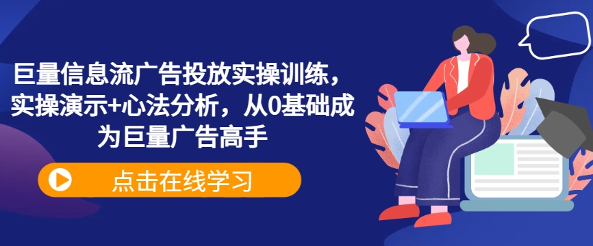 巨量信息流广告投放实操训练，实操演示+心法分析，从0基础成为巨量广告高手-策里行间