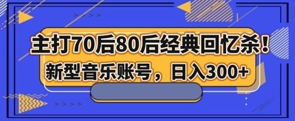 主打70后80后经典回忆杀！新型音乐账号，日入300+-策里行间