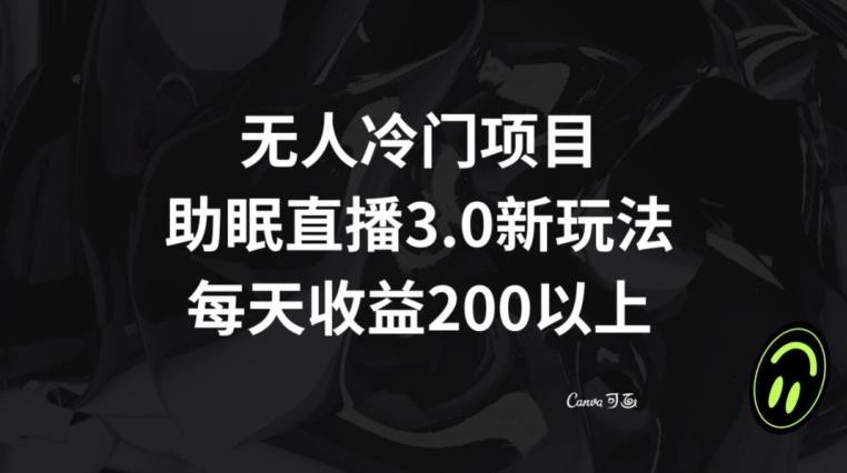 无人冷门项目，助眠直播3.0玩法，每天收益200+【揭秘】-策里行间