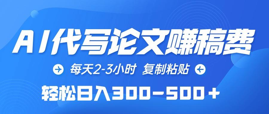 (10042期)AI代写论文赚稿费，每天2-3小时，复制粘贴，轻松日入300-500＋-策里行间