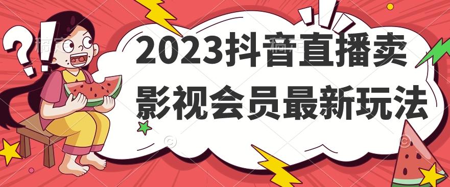 2023抖音直播卖影视会员最新玩法-策里行间