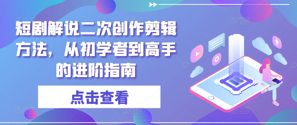 短剧解说二次创作剪辑方法，从初学者到高手的进阶指南-策里行间