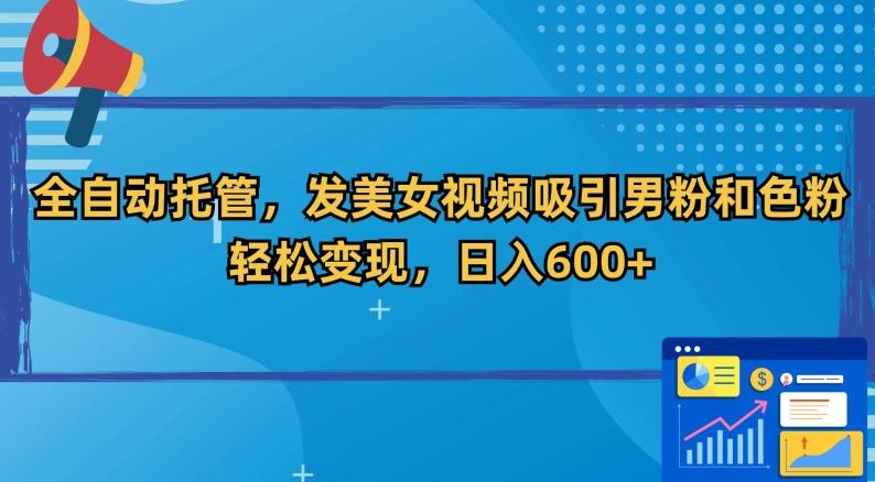 全自动托管，发美女视频吸引男粉和色粉，轻松变现，日入600+【揭秘】-策里行间