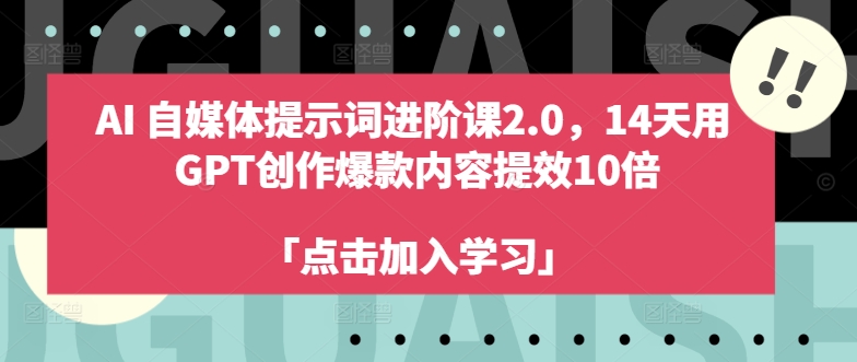 AI自媒体提示词进阶课2.0，14天用 GPT创作爆款内容提效10倍-策里行间