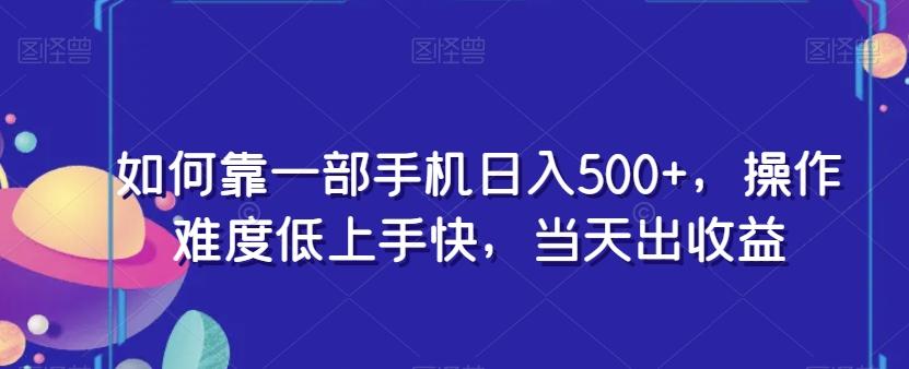 如何靠一部手机日入500+，操作难度低上手快，当天出收益-策里行间