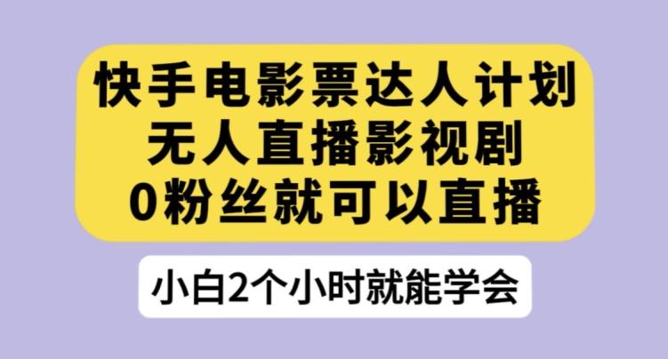 快手电影票达人计划，无人直播影视剧，0粉丝就可以直播【揭秘】-策里行间