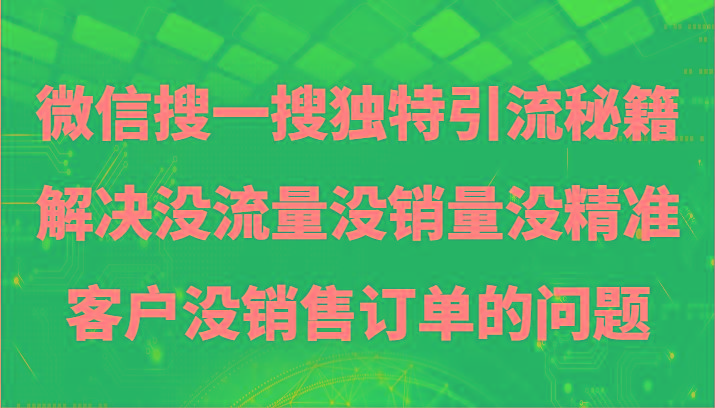 微信搜一搜暴力引流，解决没流量没销量没精准客户没销售订单的问题-策里行间