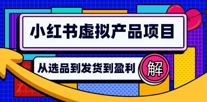 小红书虚拟产品店铺运营指南：从选品到自动发货，轻松实现日躺赚几百-策里行间