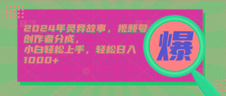 (9833期)2024年灵异故事，视频号创作者分成，小白轻松上手，轻松日入1000+-策里行间