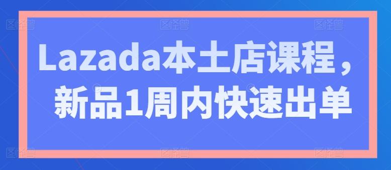 Lazada本土店课程，新品1周内快速出单-策里行间