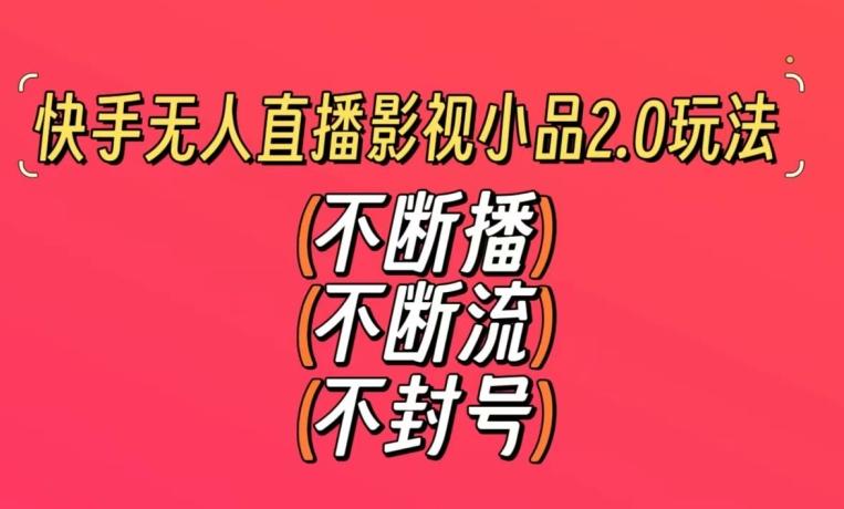 快手无人直播影视小品2.0玩法，不断流，不封号，不需要会剪辑，每天能稳定500-1000+【揭秘】-策里行间