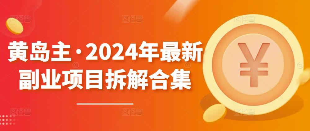 黄岛主·2024年最新副业项目拆解合集【无水印】-策里行间