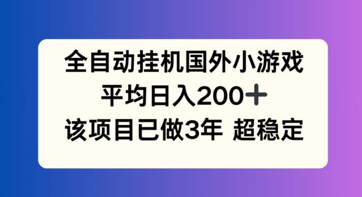 全自动挂机国外小游戏，平均日入200+，此项目已经做了3年 稳定持久【揭秘】-策里行间