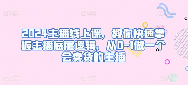 2024主播线上课，教你快速掌握主播底层逻辑，从0-1做一个会卖货的主播-策里行间