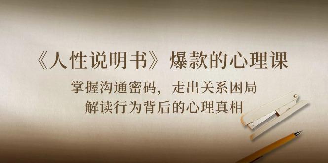 《人性 说明书》爆款的心理课：沟通密码/关系困局/解读行为背后心理真相-策里行间