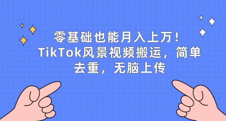 零基础也能月入上w，TikTok风景视频搬运，简单去重，无脑上传【揭秘】-策里行间