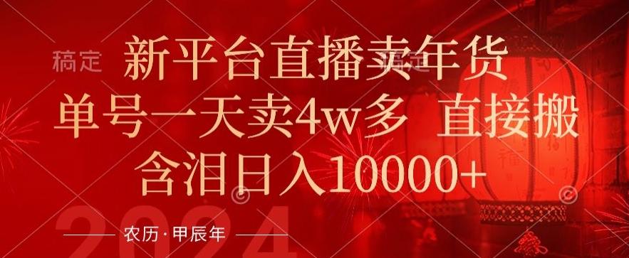 年末红利来了，新平台直播卖年货，单号一天卖4w多，话术场景直接搬，含泪日入1w+【揭秘】-策里行间