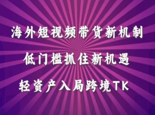 海外短视频Tiktok带货新机制，低门槛抓住新机遇，轻资产入局跨境TK-策里行间