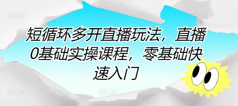 短循环多开直播玩法，直播0基础实操课程，零基础快速入门-策里行间